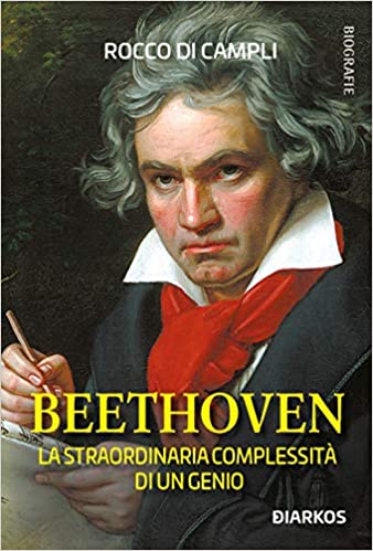 Rocco Di Campli Beethoven. La straordinaria complessità di un genio