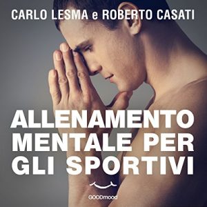 Allenamento mentale per sportivi di Carlo Lesma e Roberto Casati