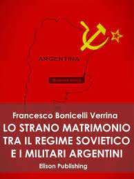 Francesco Verrina Lo strano matrimonio tra il regime sovietico e i militari argentini