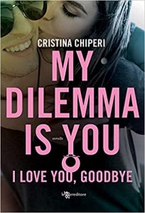 Cristina Chiperi, My dilemma is you. I love you, goodbye, Leggereditore