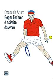 Roger Federer è esistito davvero Emanuele Atturo