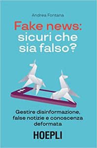 Fake news: sicuri che sia falso? Gestire disinformazione, false notizie e conoscenza deformata andra fontana hoepli