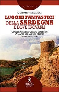 Luoghi fantastici della Sardegna e dove trovarli di Gianmichele Lisai newton compton editori