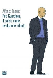 Pep Guardiola, Il calcio come rivoluzione infinita. Alfonso Fasano 66thand2nd