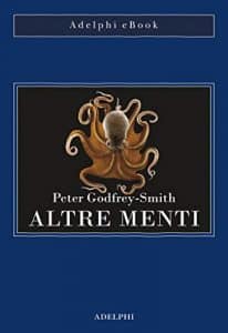 altre menti. Il polpo, il mare e le remoti origini della coscienza Peter Godfrey-Smith Adelphi