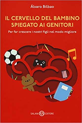 alvaro bilbao Il cervello del bambino spiegato ai genitori. Per far crescere i nostri figli nel modo migliore