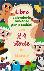 Libro calendario avvento per bambini: con 24 storie di Natale per aspettare l'arrivo di Babbo Natale