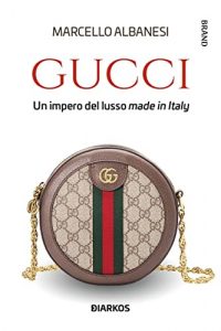 Gucci. Un impero del lusso made in Italy marcello albanesi diarkos