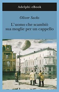 Oliver Sacks l'uomo che scambiò sua moglie per un cappello