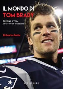 Il mondo di Tom Brady: Football e vita di un'icona americana roberto gotta indiscreto