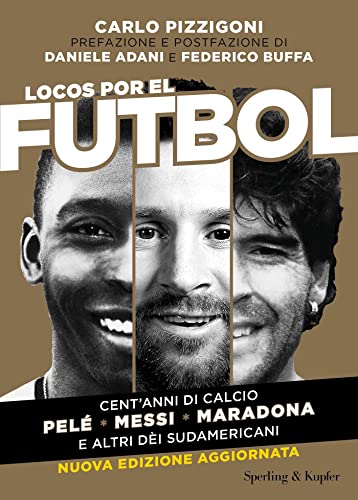 Locos por el futbol. Cent'anni di calcio. Pelé, Messi, Maradona e altri dèi sudamericani. carlo pizzigoni sperling & kupfe