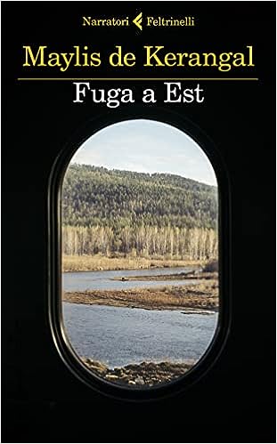 Fuga a est di Maylis De Kerangal Feltrinelli