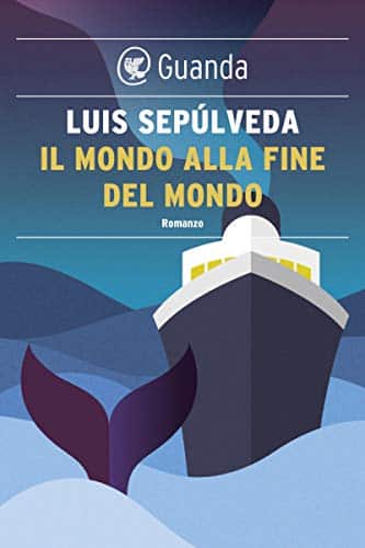 Luis Sepúlveda il mondo alla fine del mondo Luis Sepúlveda guanda