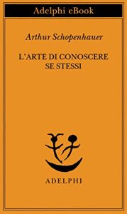 Arthur Schopenhauer l'arte di conoscere se stessi adelphi