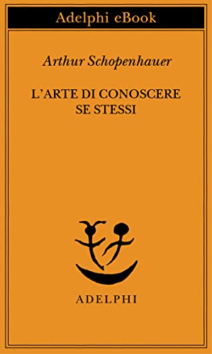 Arthur Schopenhauer l'arte di conoscere se stessi adelphi