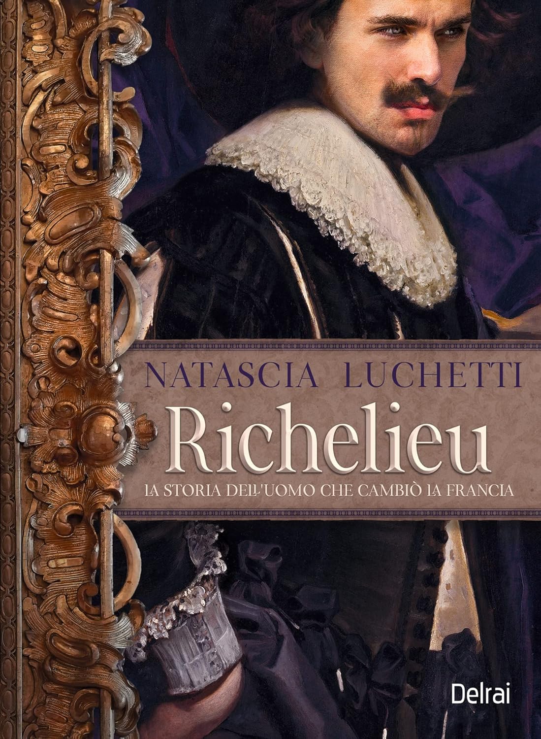 Richelieu: La storia dell'uomo che cambiò la Francia