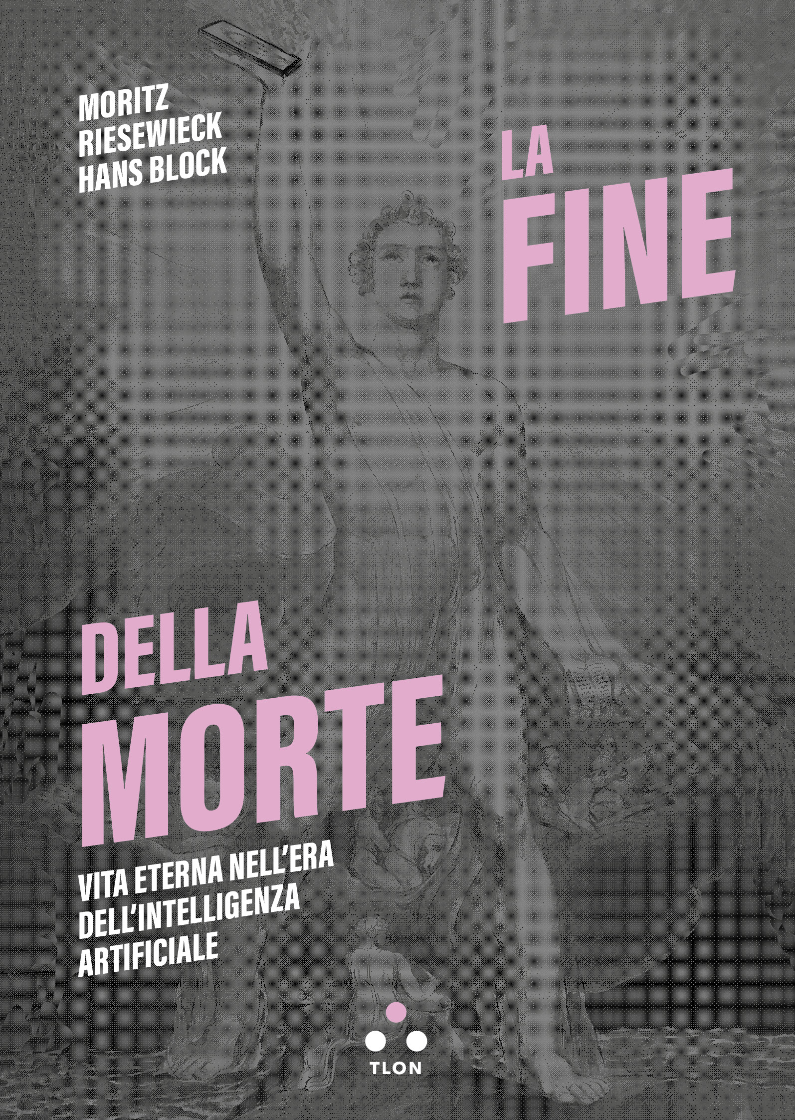 La fine della morte di Moritz Riesewieck e Hans Block (Ediz. Tlon)