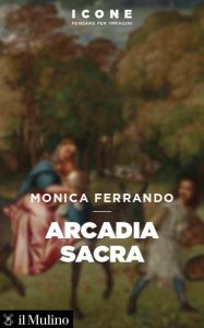 Arcadia Sacra Monica Ferrando il Mulino