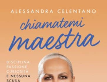 Alessandra Celentano "Chiamatemi maestra. Disciplina, passione, curiosità e nessuna scusa"