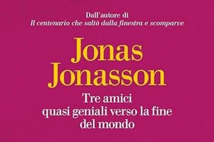 Jonas Jonasson tre amici quasi geniali verso la fine del mondo la nave di teseo