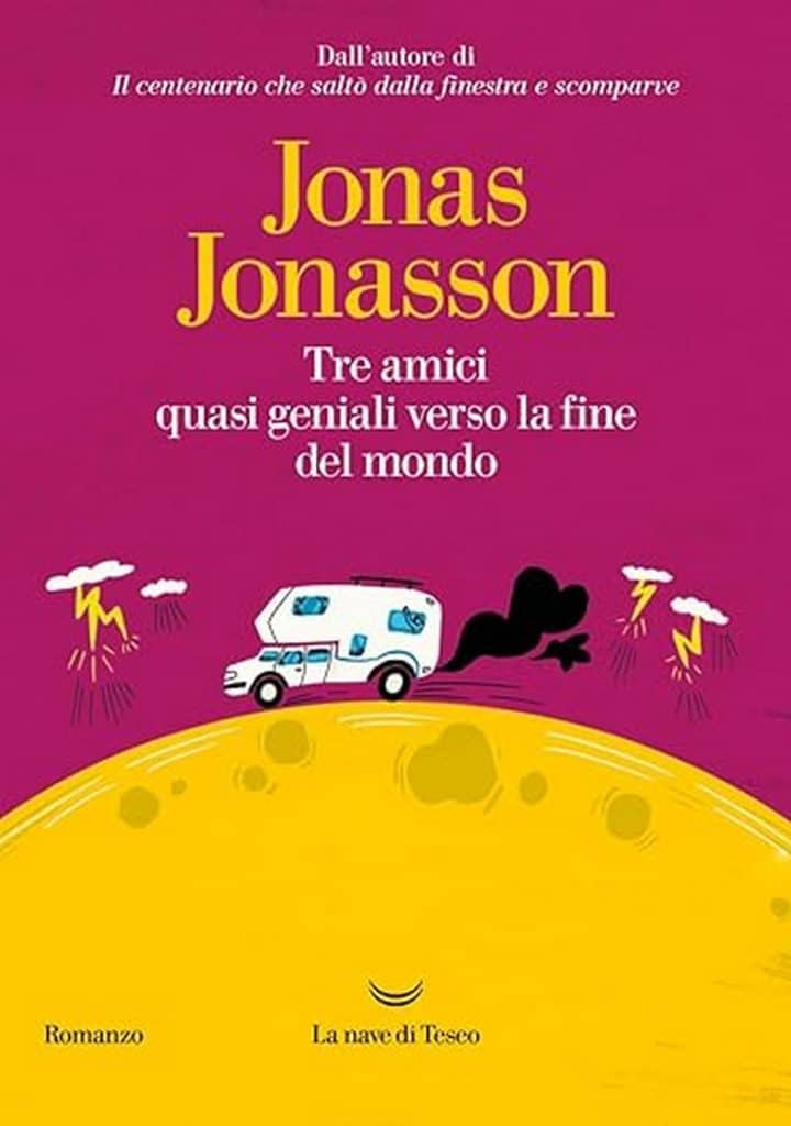 Jonas Jonasson tre amici quasi geniali verso la fine del mondo la nave di teseo