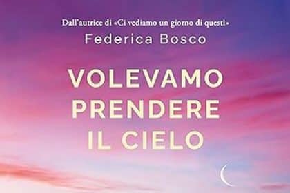 Federica Bosco volevamo prendere il cielo garzanti