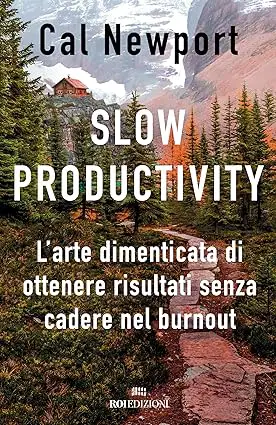 Slow productivity - L'arte dimenticata di essere efficaci evitando il burnout di Cal Newport