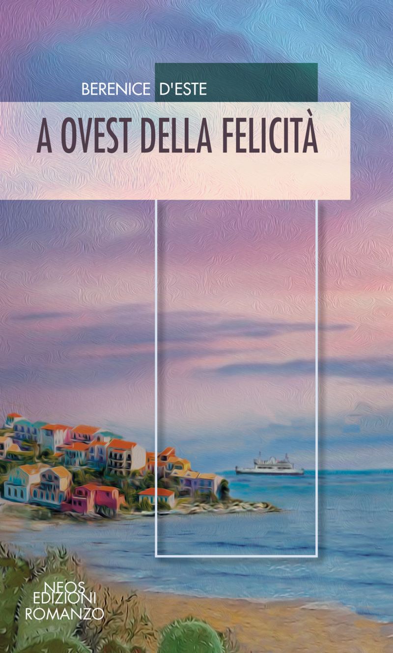 Novità in libreria: A ovest della felicità di Berenice d’Este