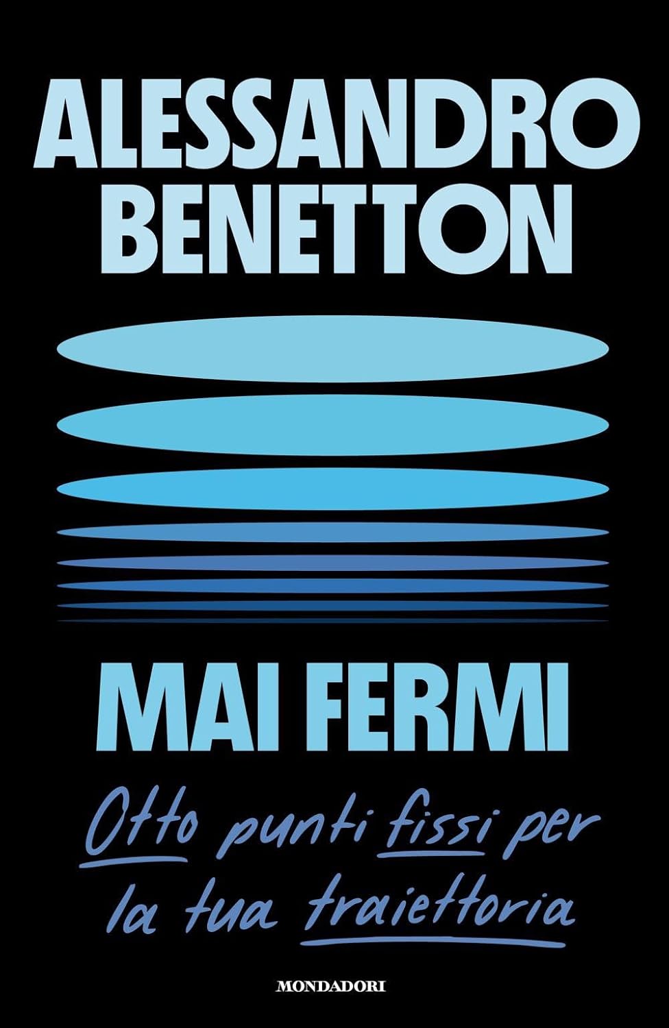 Novità in libreria: Mai fermi. Otto punti fissi per la tua traiettoria di Alessandro Benetton