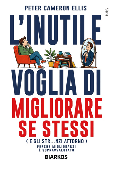 Novità in libreria: L'inutile voglia di migliorare se stessi di Peter Cameron Ellis